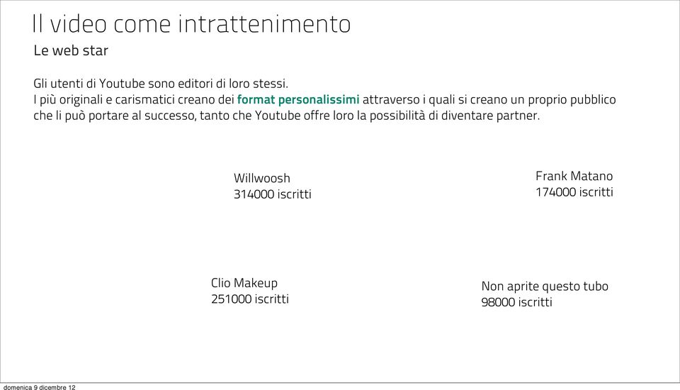 pubblico che li può portare al successo, tanto che Youtube offre loro la possibilità di diventare partner.