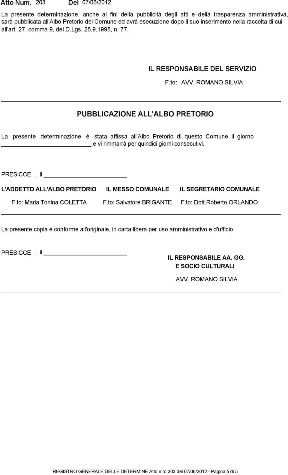 suo inserimento nella raccolta di cui all'art. 27, comma 9, del D.Lgs. 25.9.1995, n. 77. IL RESPONSABILE DEL SERVIZIO F.to: AVV.