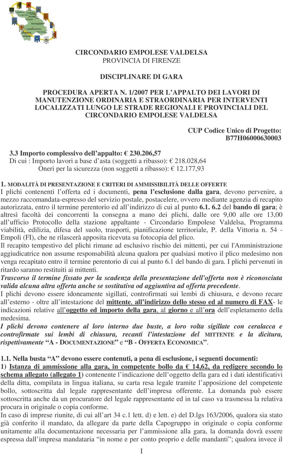 3 Importo complessivo dell appalto: 230.206,57 Di cui : Importo lavori a base d asta (soggetti a ribasso): 218.028,64 Oneri per la sicurezza (non soggetti a ribasso): 12.