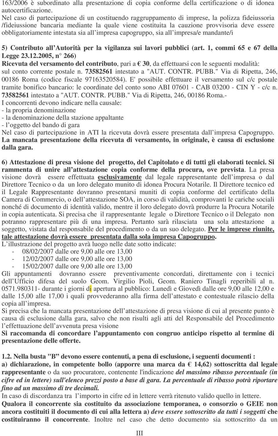 obbligatoriamente intestata sia all impresa capogruppo, sia all impresa/e mandante/i 5) Contributo all Autorità per la vigilanza sui lavori pubblici (art. 1, commi 65 e 67 della Legge 23.12.