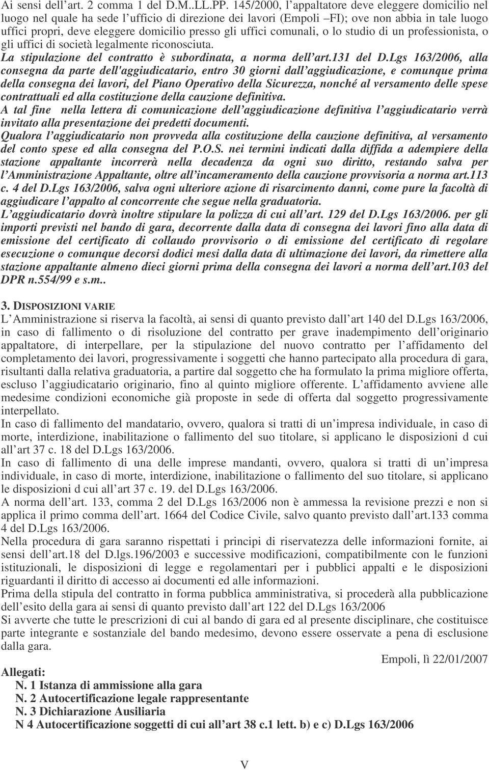 gli uffici comunali, o lo studio di un professionista, o gli uffici di società legalmente riconosciuta. La stipulazione del contratto è subordinata, a norma dell art.131 del D.