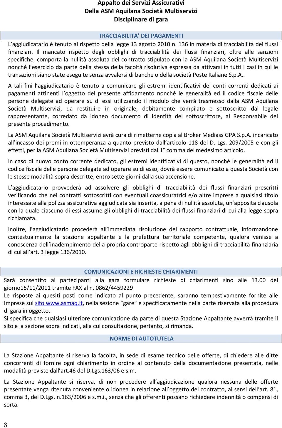 Multiservizi nonché l esercizio da parte della stessa della facoltà risolutiva espressa da attivarsi in tutti i casi in cui le transazioni siano state eseguite senza avvalersi di banche o della