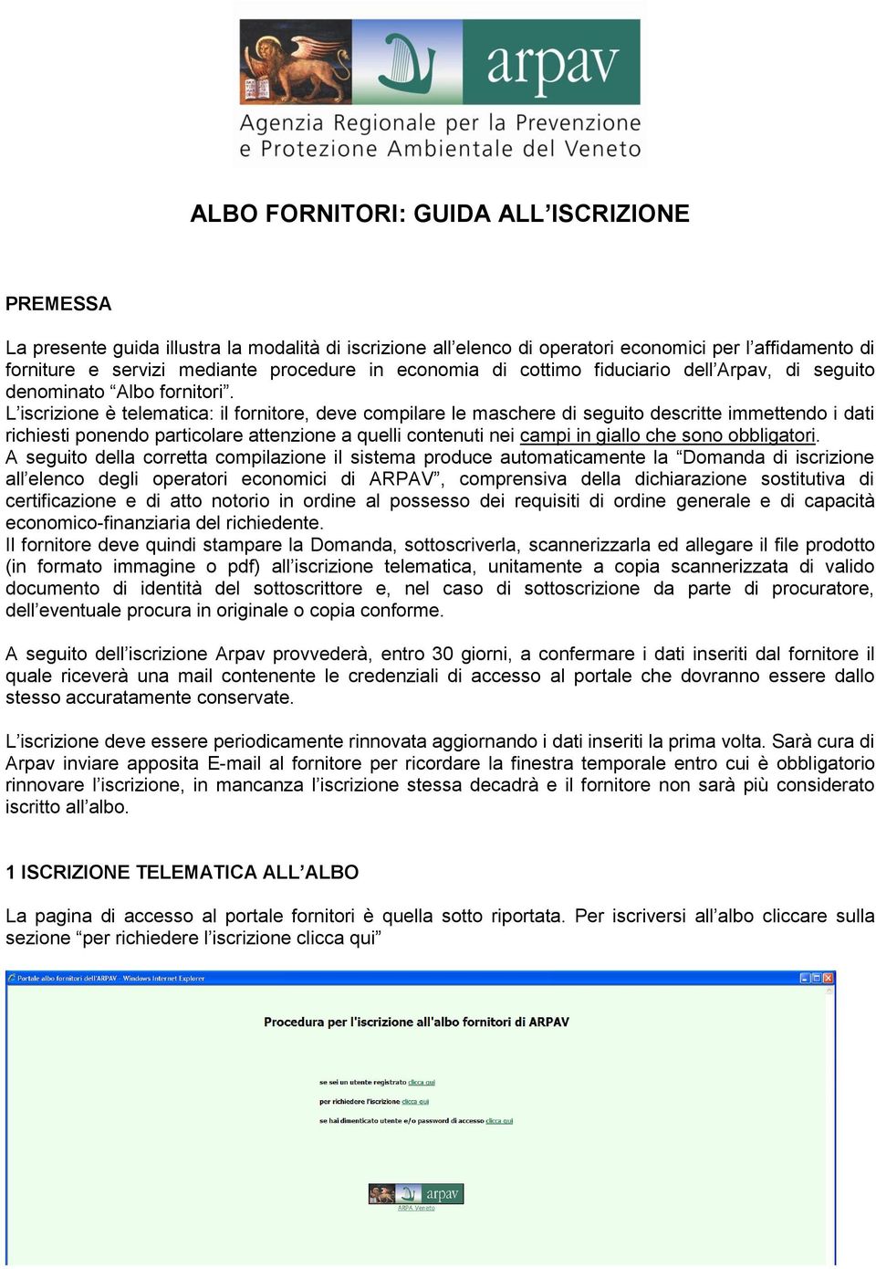 L iscrizione è telematica: il fornitore, deve compilare le maschere di seguito descritte immettendo i dati richiesti ponendo particolare attenzione a quelli contenuti nei campi in giallo che sono