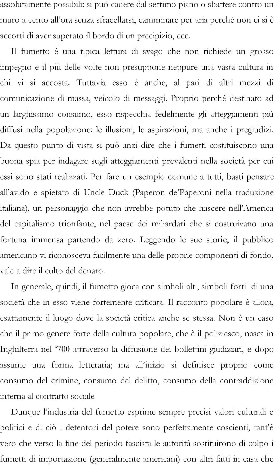 Tuttavia esso è anche, al pari di altri mezzi di comunicazione di massa, veicolo di messaggi.