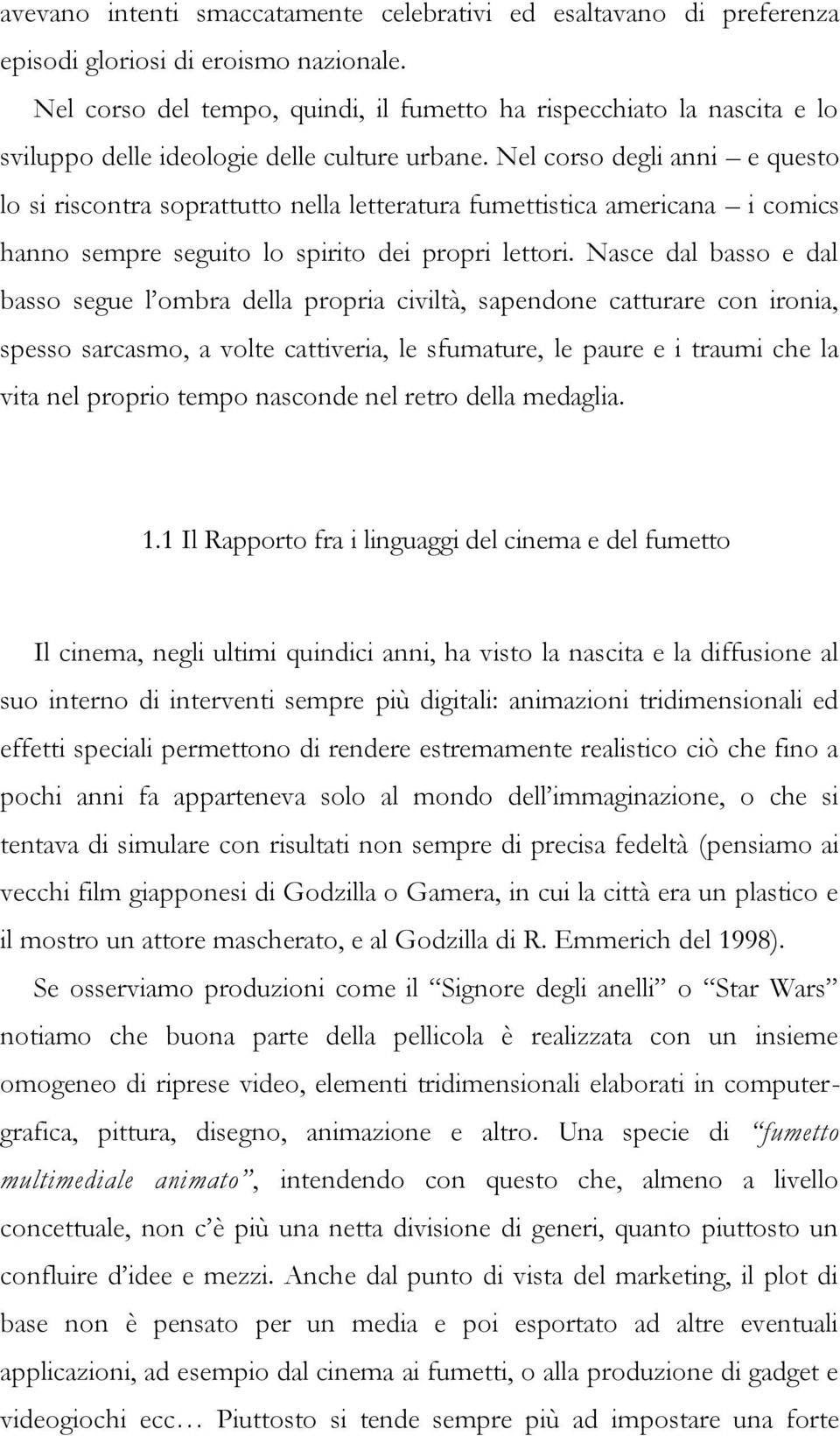 Nel corso degli anni e questo lo si riscontra soprattutto nella letteratura fumettistica americana i comics hanno sempre seguito lo spirito dei propri lettori.