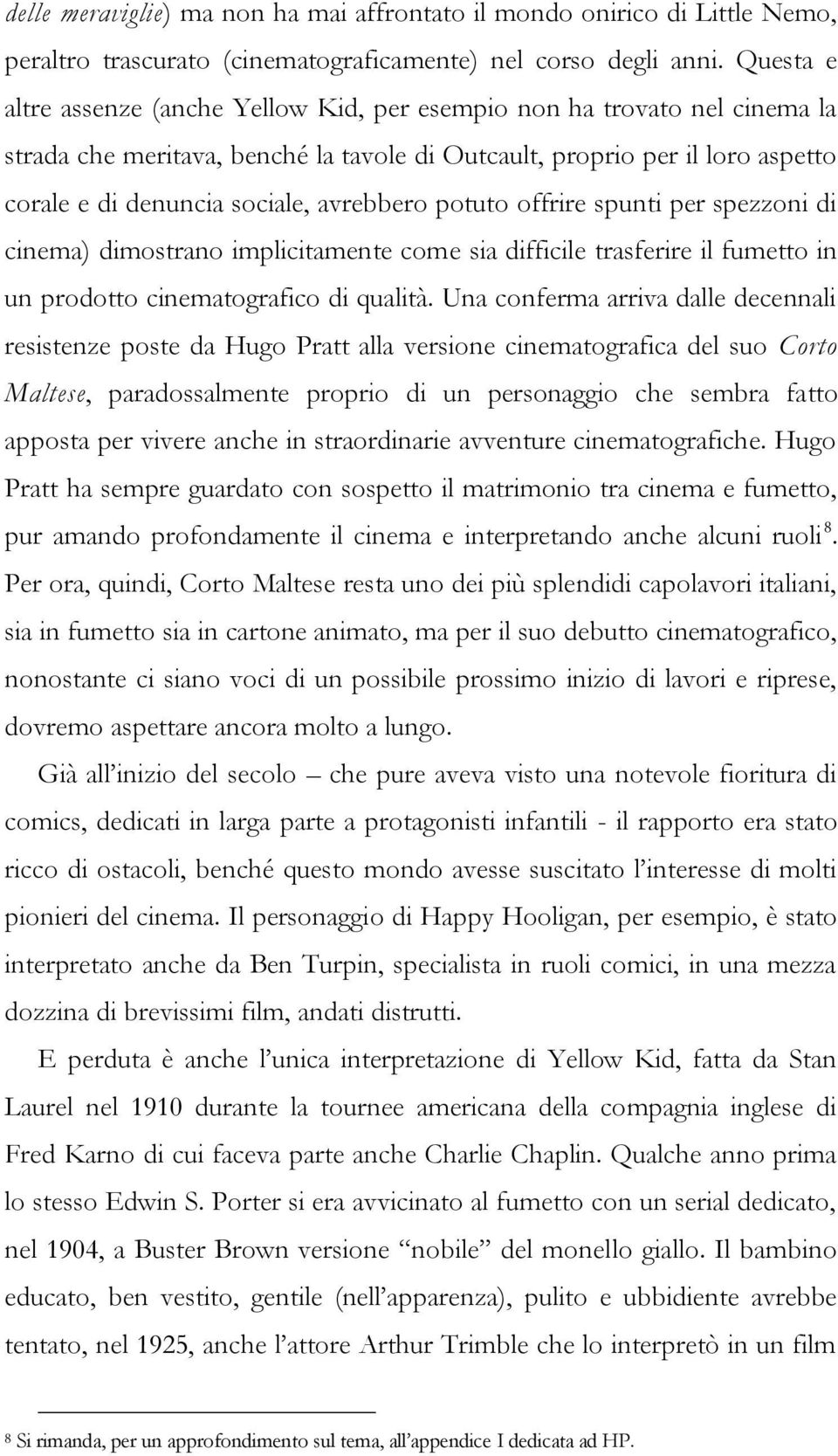 avrebbero potuto offrire spunti per spezzoni di cinema) dimostrano implicitamente come sia difficile trasferire il fumetto in un prodotto cinematografico di qualità.