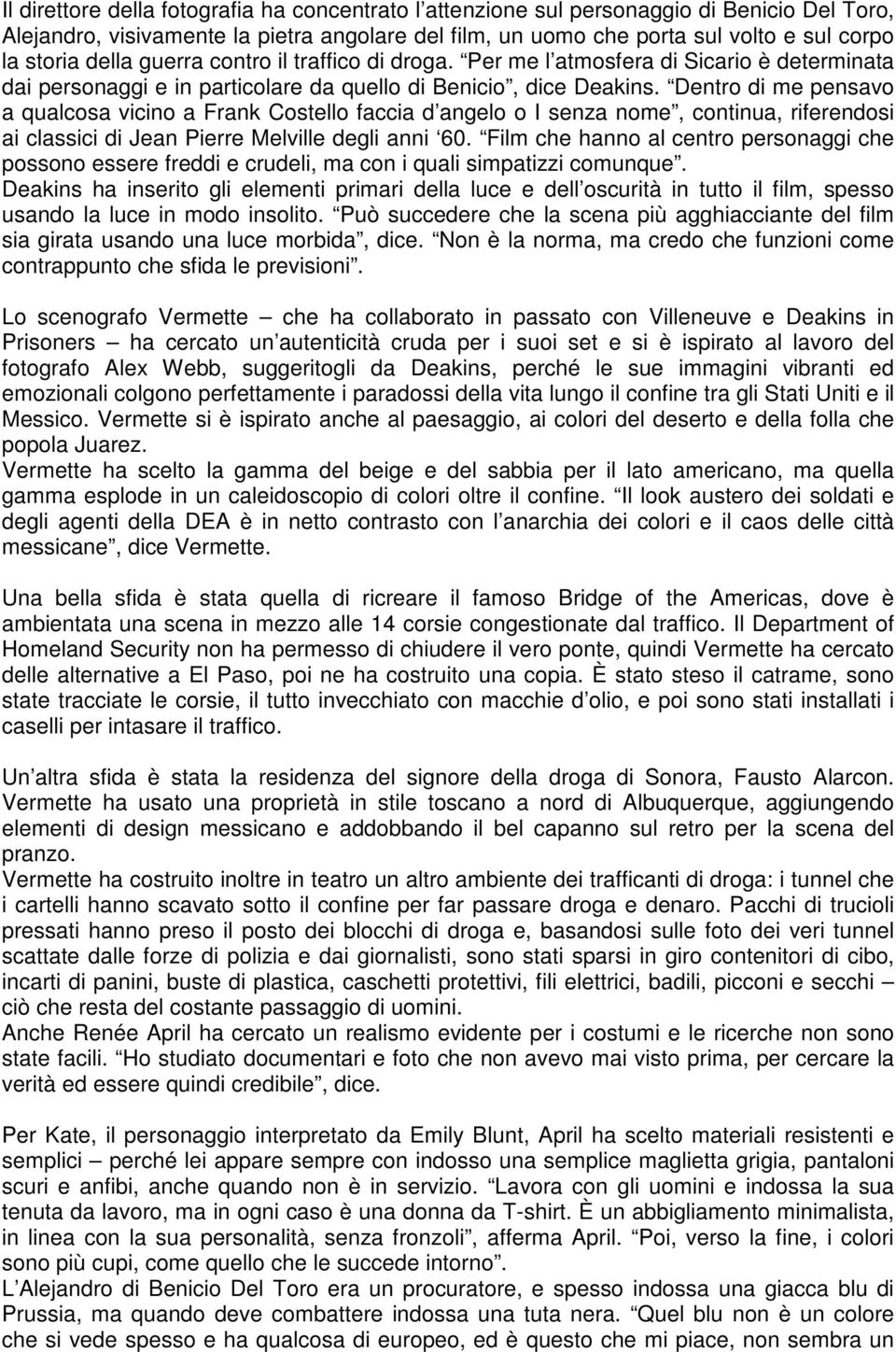 Dentro di me pensavo a qualcosa vicino a Frank Costello faccia d angelo o I senza nome, continua, riferendosi ai classici di Jean Pierre Melville degli anni 60.