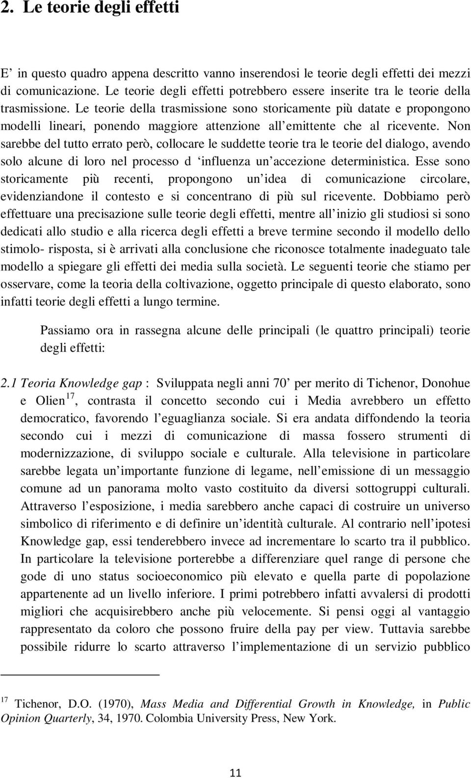 Le teorie della trasmissione sono storicamente più datate e propongono modelli lineari, ponendo maggiore attenzione all emittente che al ricevente.