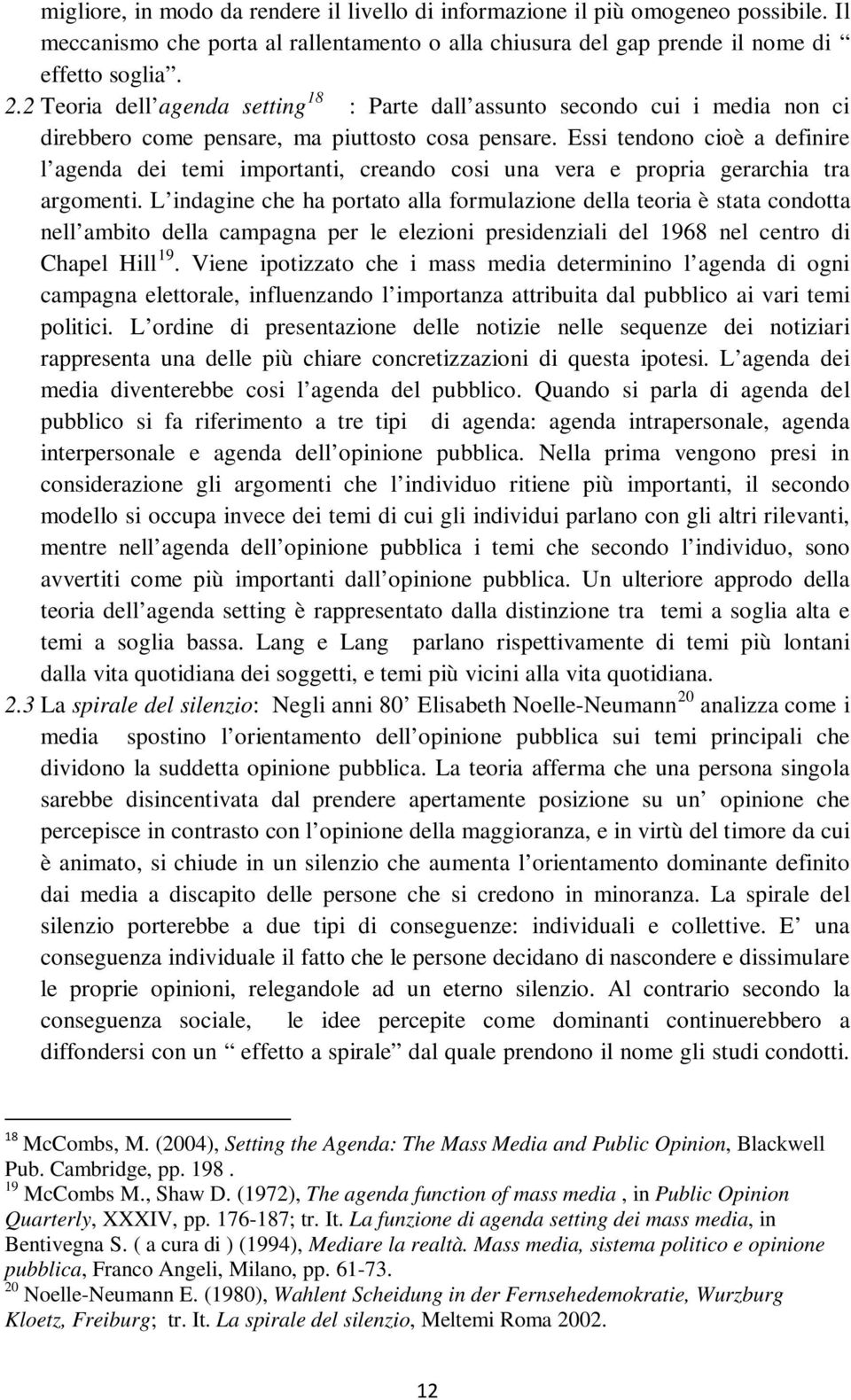 Essi tendono cioè a definire l agenda dei temi importanti, creando cosi una vera e propria gerarchia tra argomenti.