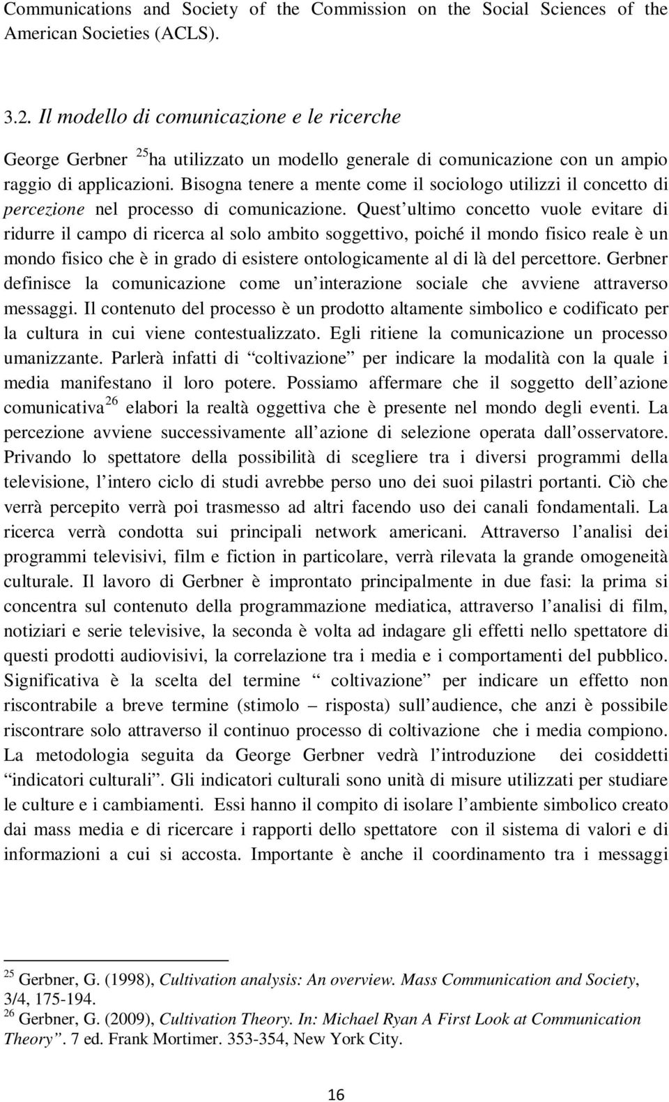 Bisogna tenere a mente come il sociologo utilizzi il concetto di percezione nel processo di comunicazione.