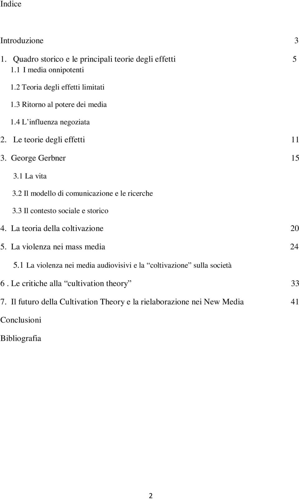 2 Il modello di comunicazione e le ricerche 3.3 Il contesto sociale e storico 4. La teoria della coltivazione 20 5. La violenza nei mass media 24 5.