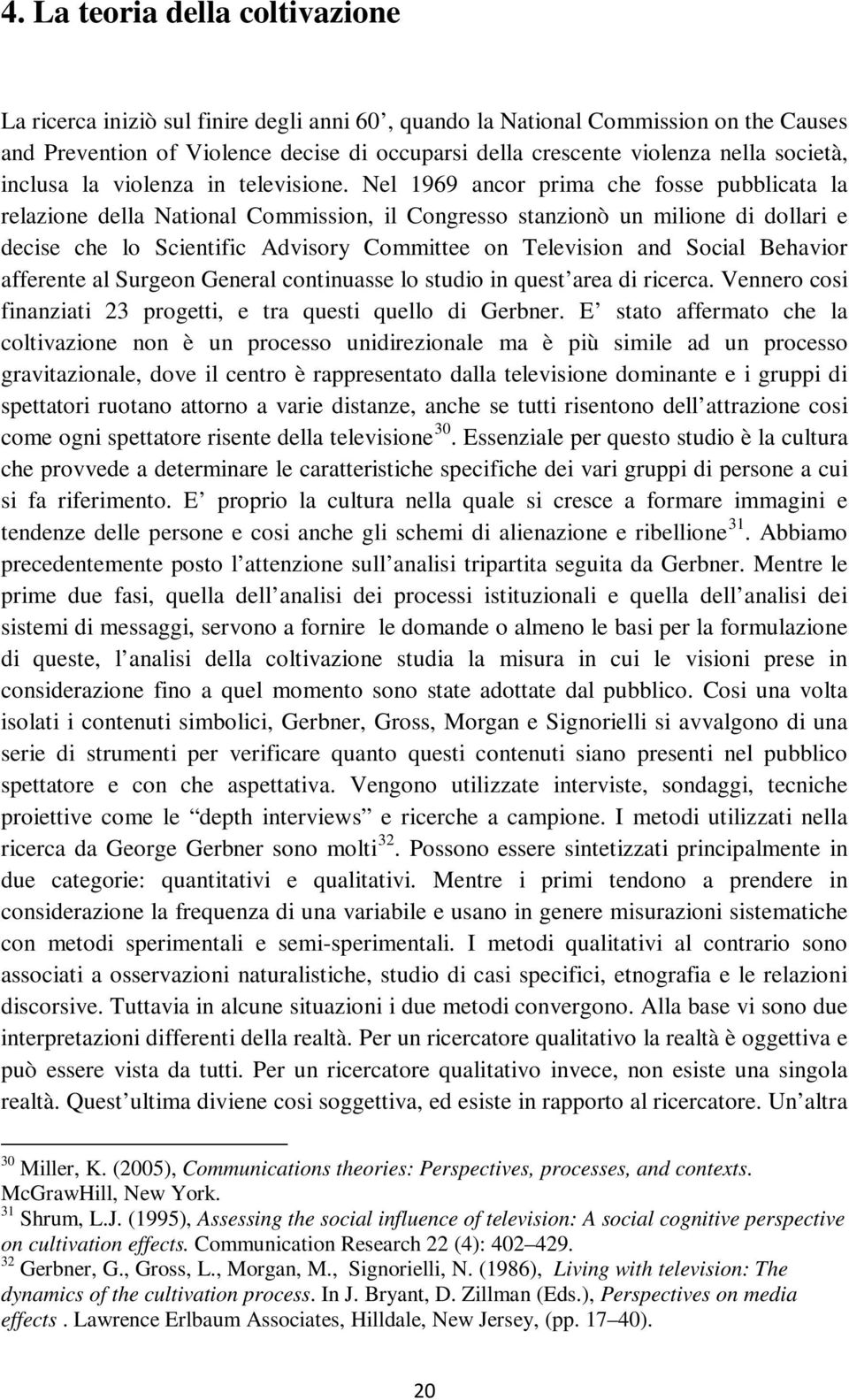 Nel 1969 ancor prima che fosse pubblicata la relazione della National Commission, il Congresso stanzionò un milione di dollari e decise che lo Scientific Advisory Committee on Television and Social