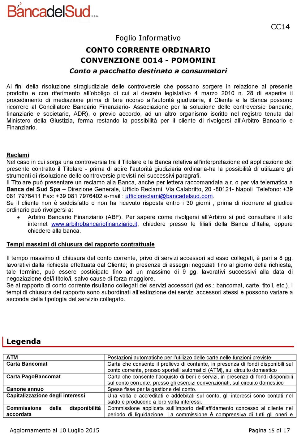 soluzione delle controversie bancarie, finanziarie e societarie, ADR), o previo accordo, ad un altro organismo iscritto nel registro tenuta dal Ministero della Giustizia, ferma restando la