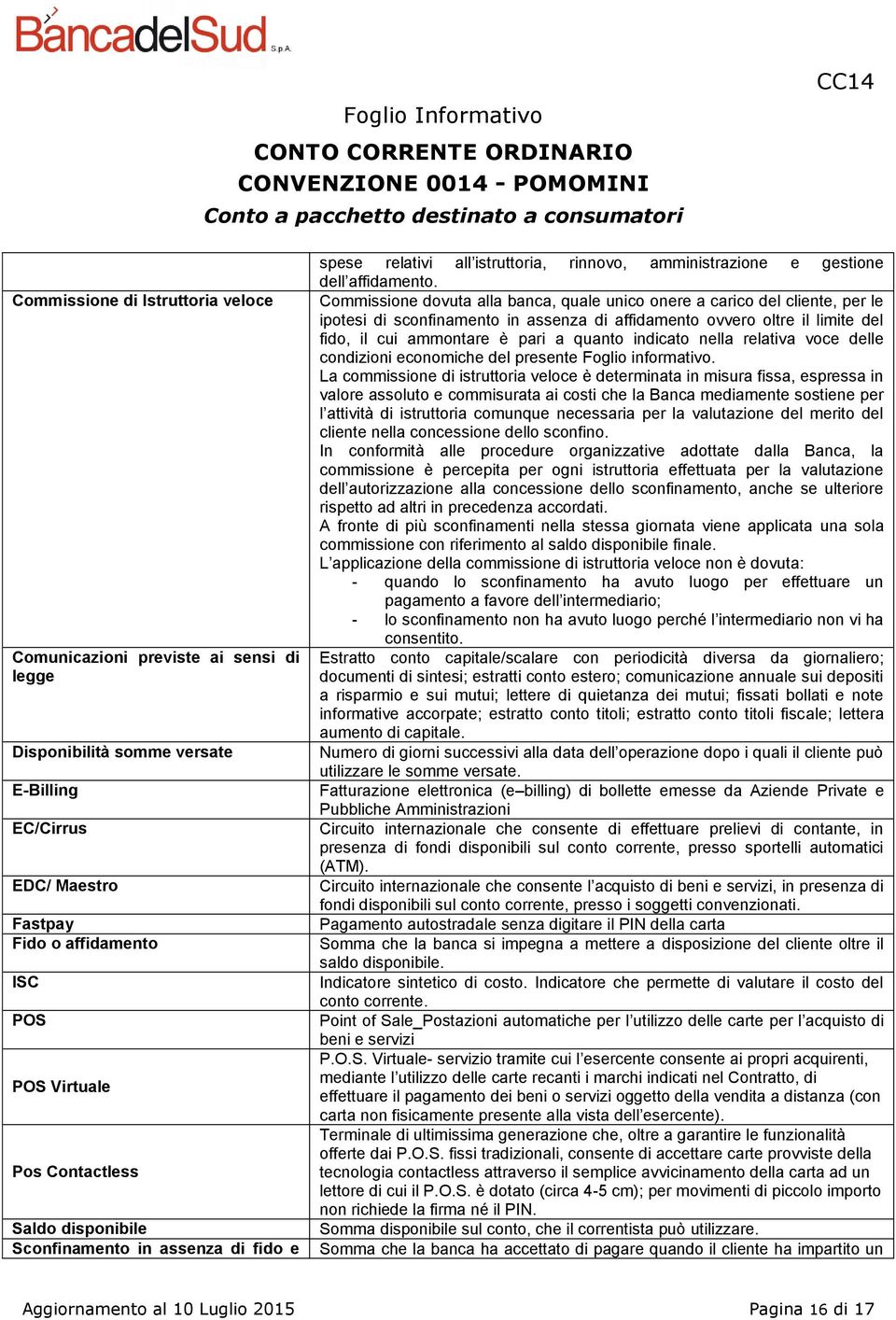 Commissione dovuta alla banca, quale unico onere a carico del cliente, per le ipotesi di sconfinamento in assenza di affidamento ovvero oltre il limite del fido, il cui ammontare è pari a quanto