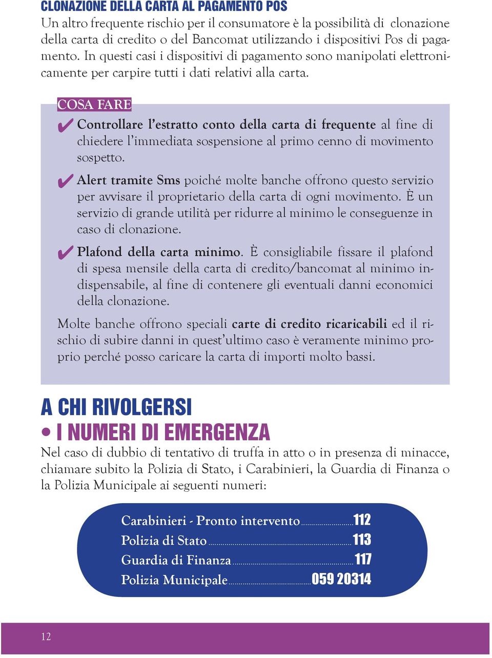 COSA FARE C ontrollare l estratto conto della carta di frequente al fine di chiedere l immediata sospensione al primo cenno di movimento sospetto.