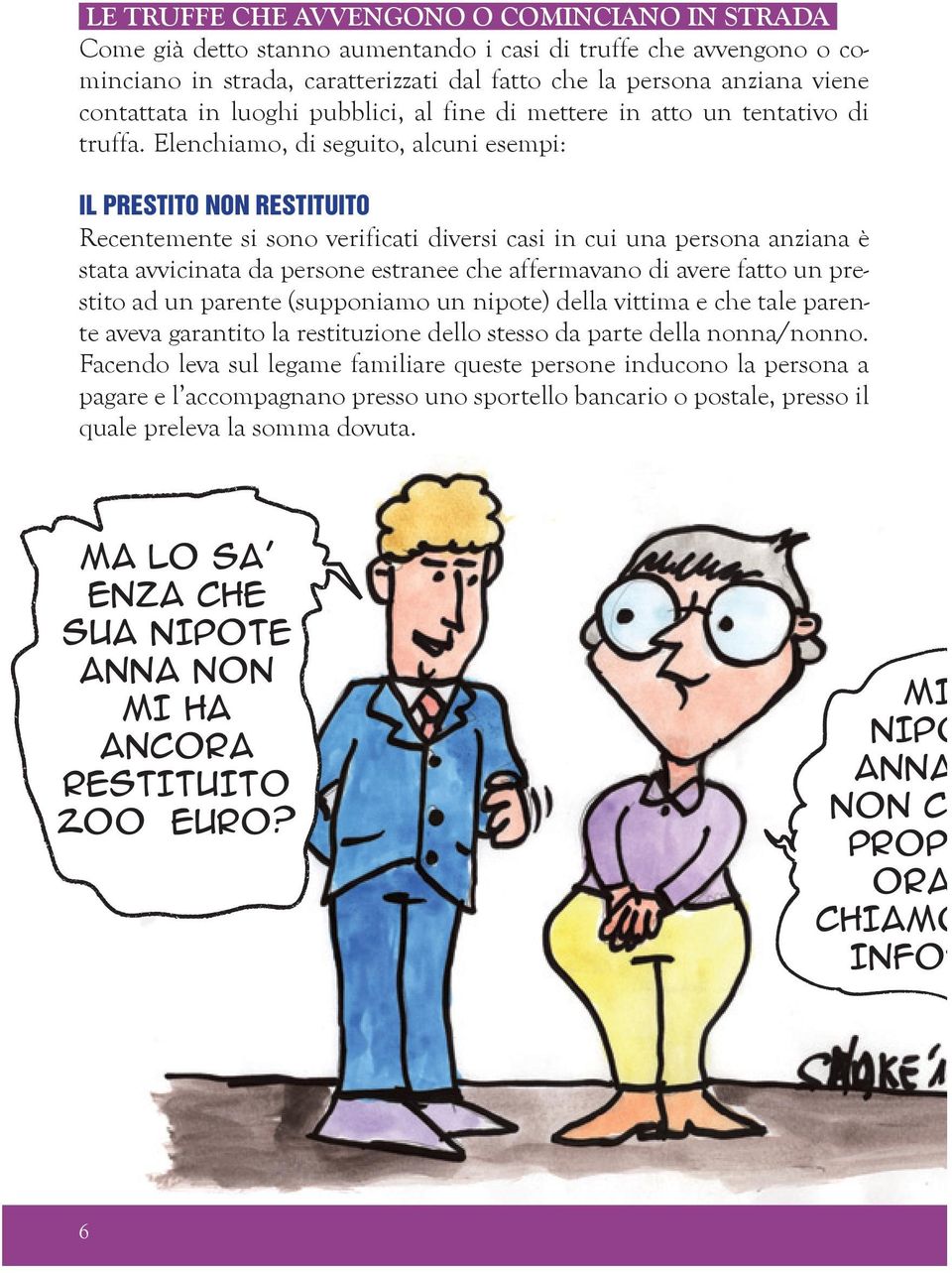 Elenchiamo, di seguito, alcuni esempi: IL PRESTITO NON RESTITUITO Recentemente si sono verificati diversi casi in cui una persona anziana è stata avvicinata da persone estranee che affermavano di