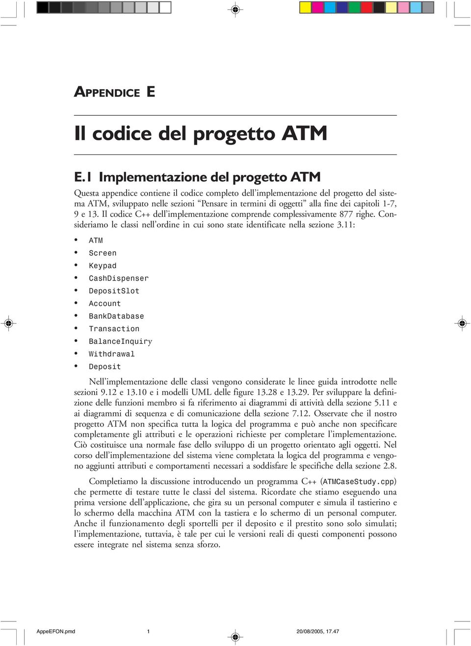 capitoli 1-7, 9 e 13. Il codice C++ dell implementazione comprende complessivamente 877 righe. Consideriamo le classi nell ordine in cui sono state identificate nella sezione 3.