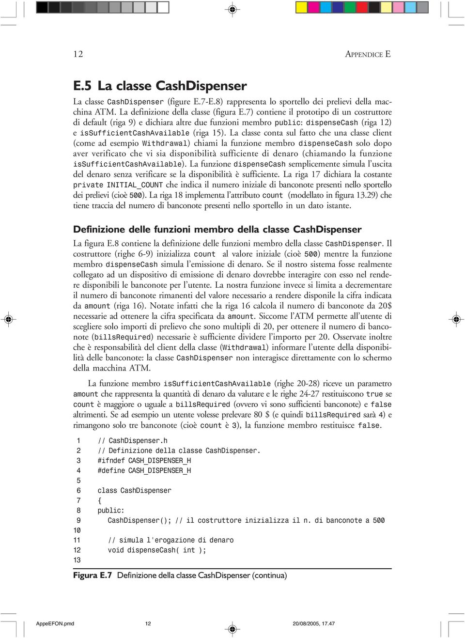 La classe conta sul fatto che una classe client (come ad esempio Withdrawal) chiami la funzione membro dispensecash solo dopo aver verificato che vi sia disponibilità sufficiente di denaro (chiamando