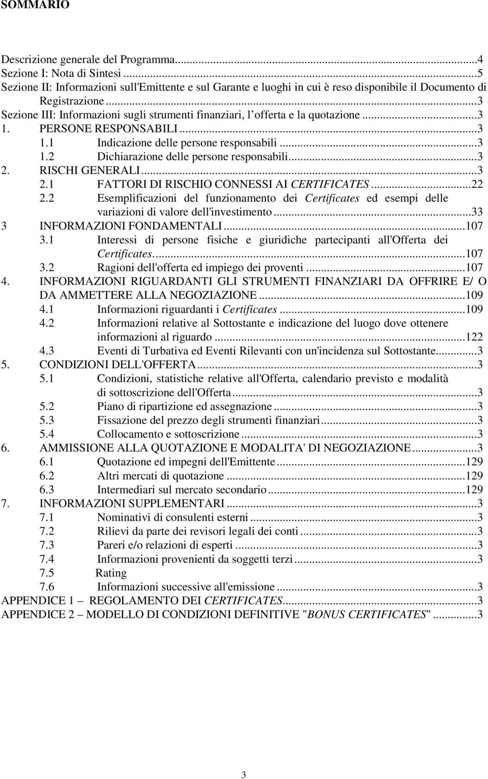 ..3 2. RISCHI GENERALI...3 2.1 FATTORI DI RISCHIO CONNESSI AI CERTIFICATES...22 2.2 Esemplificazioni del funzionamento dei Certificates ed esempi delle variazioni di valore dell'investimento.