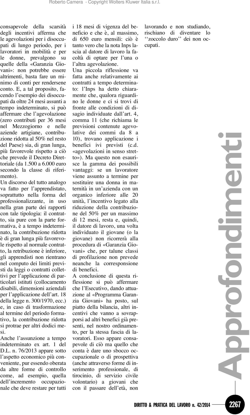 E, a tal proposito, facendo l esempio dei disoccupati da oltre 24 mesi assunti a tempo indeterminato, si può affermare che l agevolazione (zero contributi per 36 mesi nel Mezzogiorno e nelle aziende