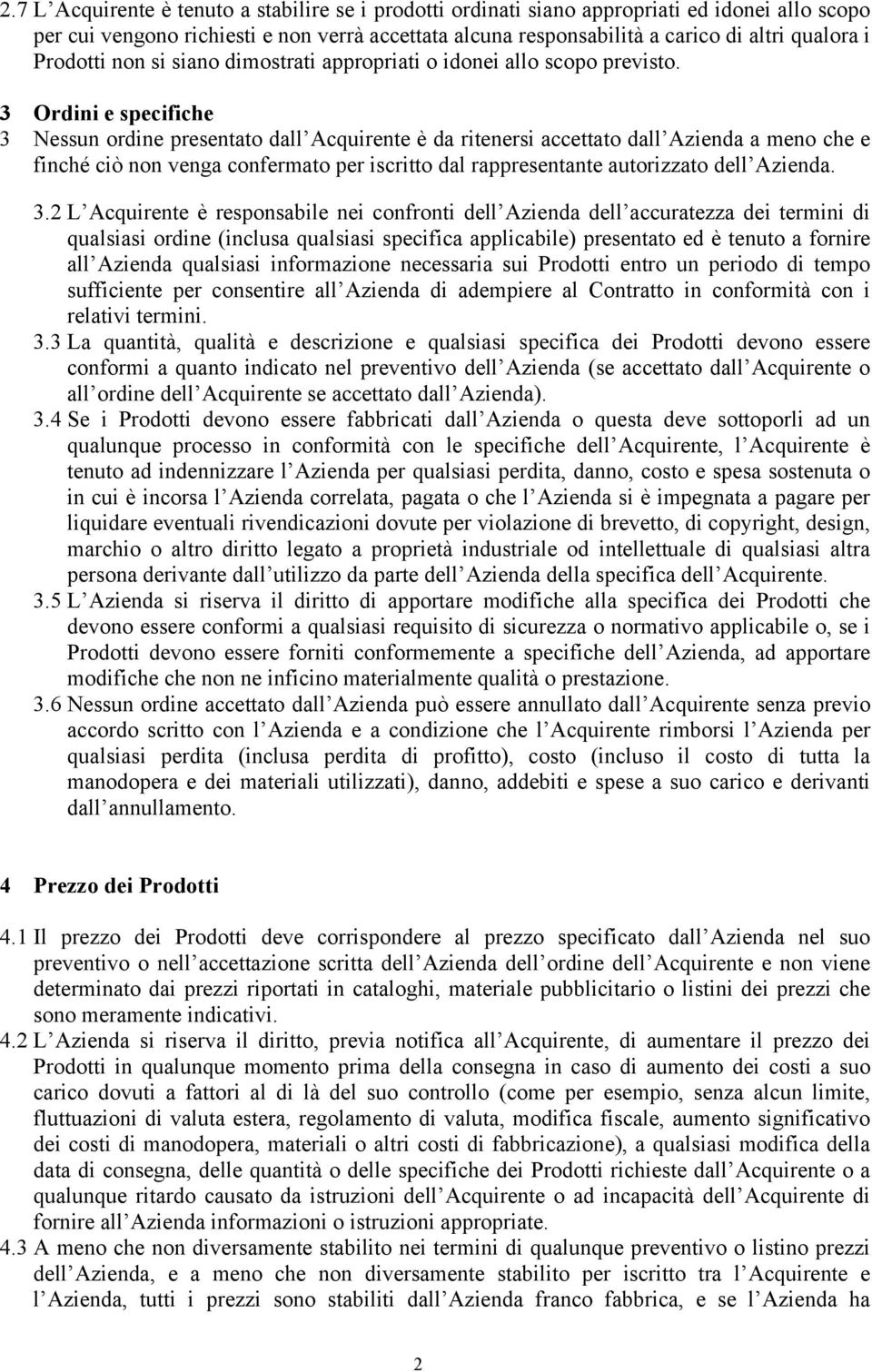 3 Ordini e specifiche 3 Nessun ordine presentato dall Acquirente è da ritenersi accettato dall Azienda a meno che e finché ciò non venga confermato per iscritto dal rappresentante autorizzato dell