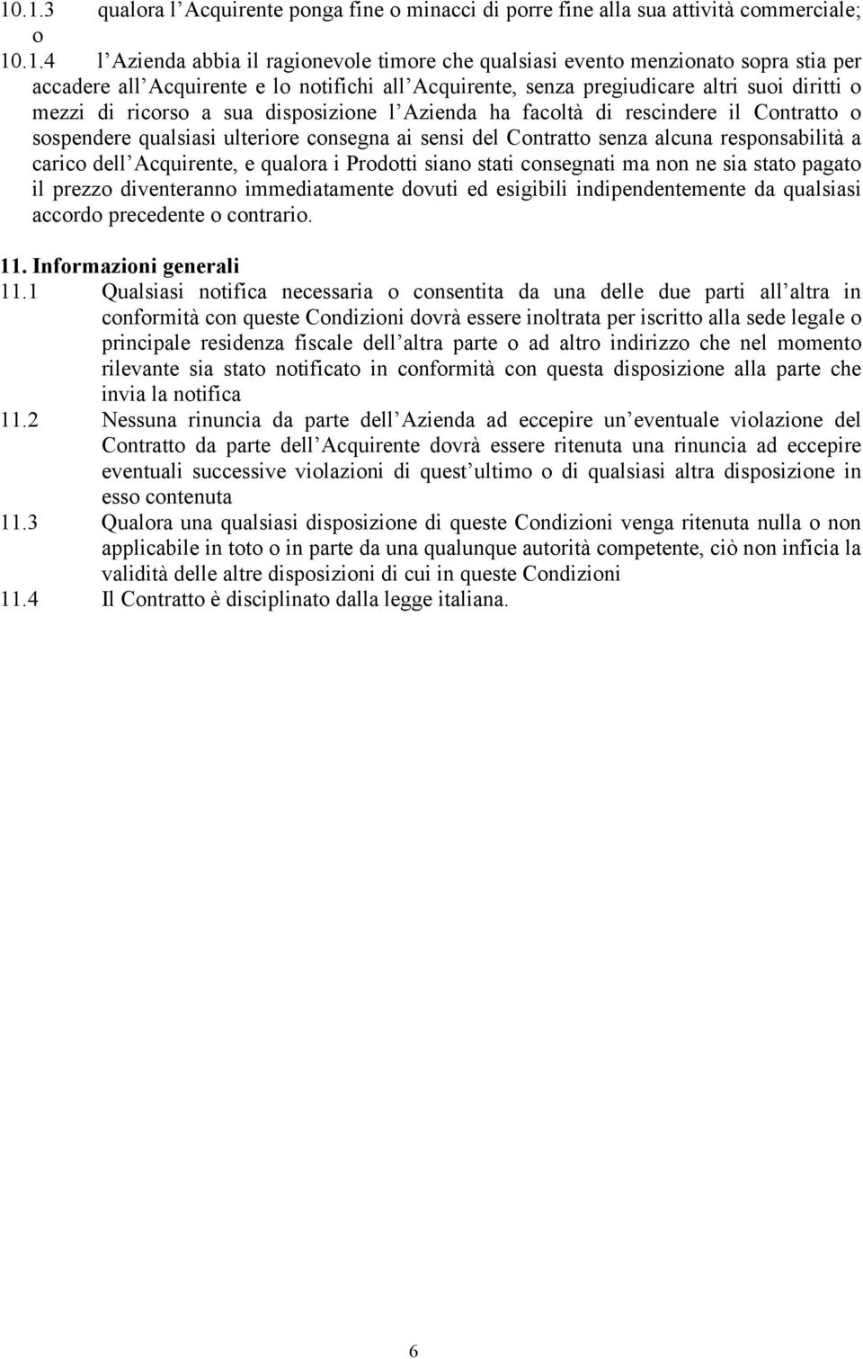 ulteriore consegna ai sensi del Contratto senza alcuna responsabilità a carico dell Acquirente, e qualora i Prodotti siano stati consegnati ma non ne sia stato pagato il prezzo diventeranno