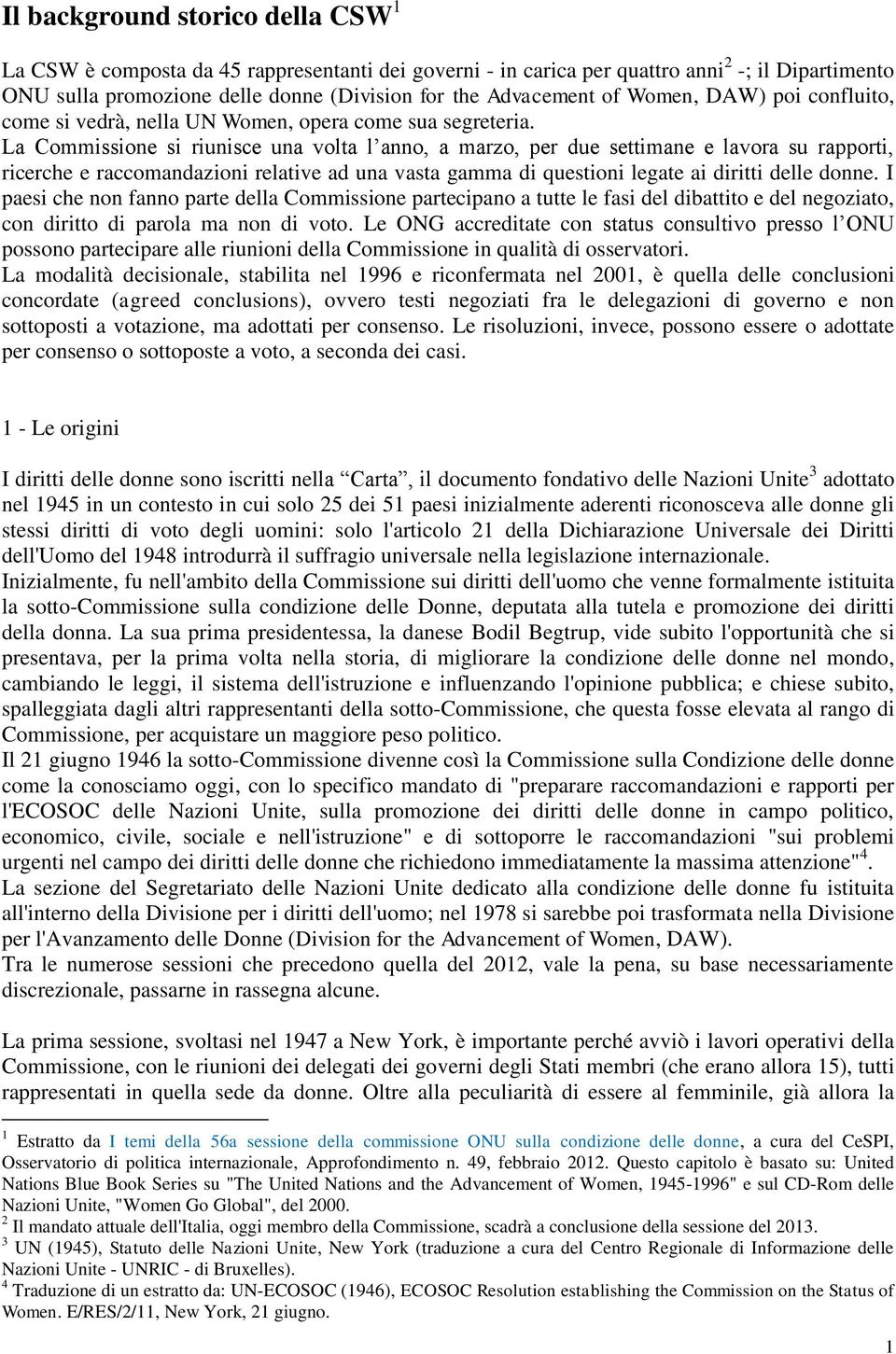 La Commissione si riunisce una volta l anno, a marzo, per due settimane e lavora su rapporti, ricerche e raccomandazioni relative ad una vasta gamma di questioni legate ai diritti delle donne.