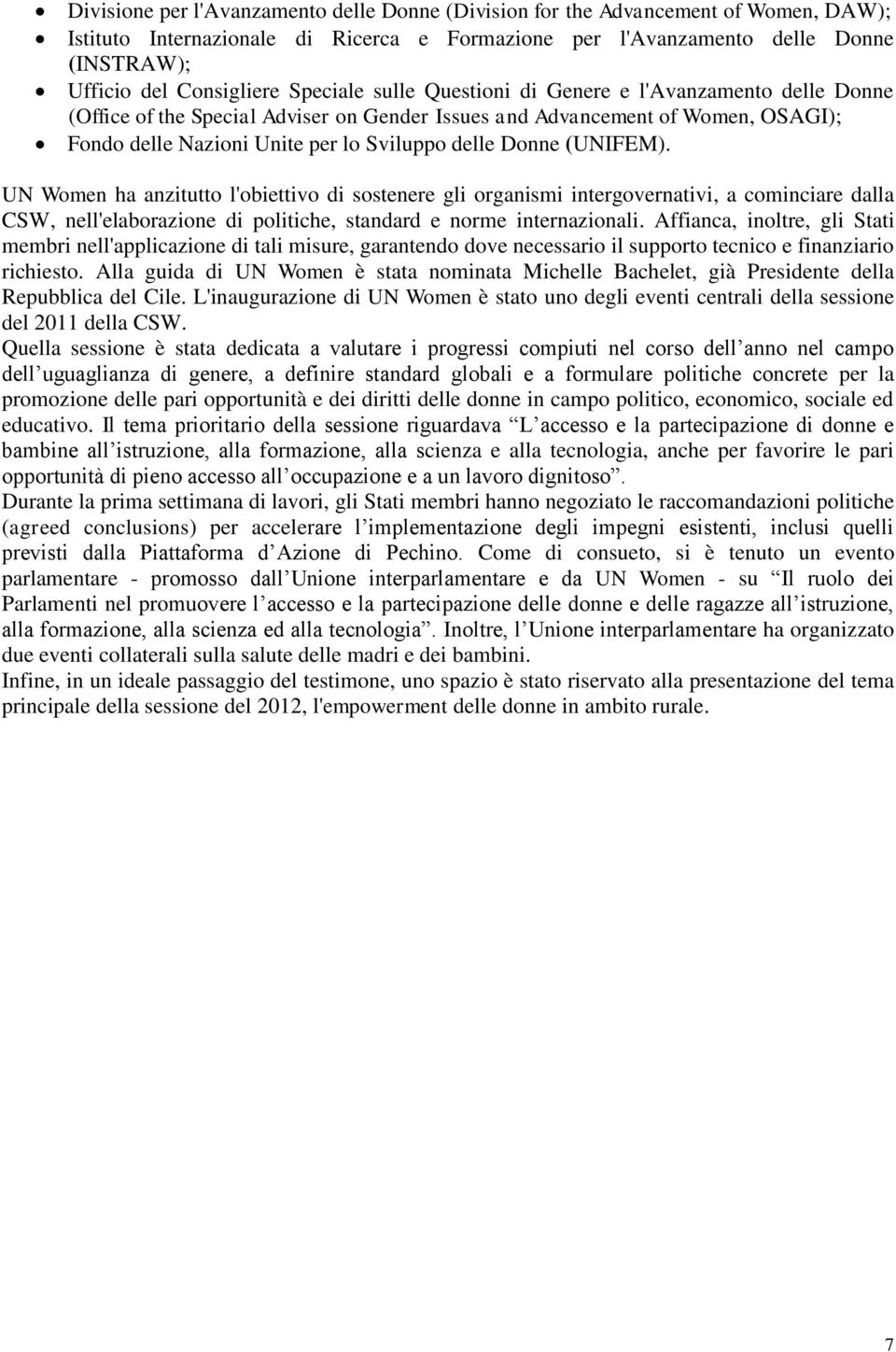 (UNIFEM). UN Women ha anzitutto l'obiettivo di sostenere gli organismi intergovernativi, a cominciare dalla CSW, nell'elaborazione di politiche, standard e norme internazionali.