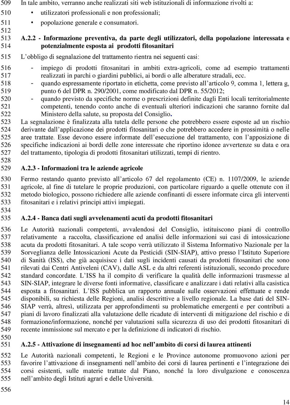 2 - Informazione preventiva, da parte degli utilizzatori, della popolazione interessata e potenzialmente esposta ai prodotti fitosanitari L obbligo di segnalazione del trattamento rientra nei