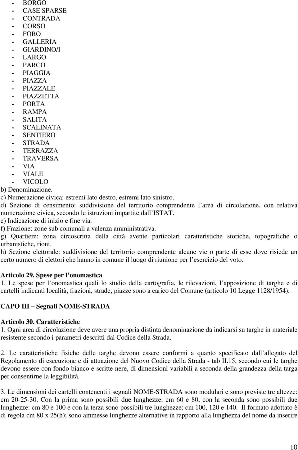 d) Sezione di censimento: suddivisione del territorio comprendente l area di circolazione, con relativa numerazione civica, secondo le istruzioni impartite dall ISTAT.