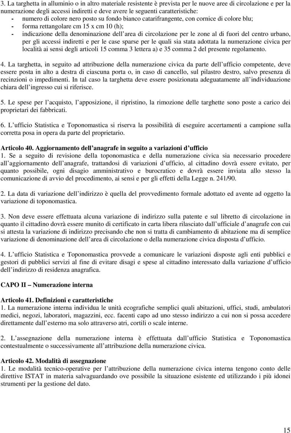 al di fuori del centro urbano, per gli accessi indiretti e per le case sparse per le quali sia stata adottata la numerazione civica per località ai sensi degli articoli 15 comma 3 lettera a) e 35