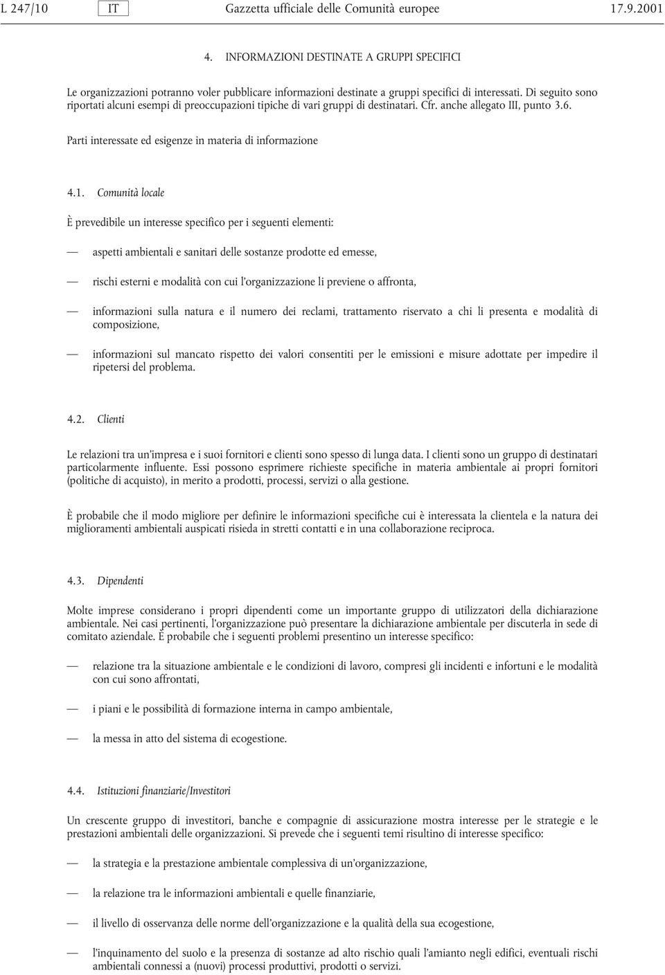 Di seguito sono riportati alcuni esempi di preoccupazioni tipiche di vari gruppi di destinatari. Cfr. anche allegato III, punto 3.6. Parti interessate ed esigenze in materia di informazione 4.1.