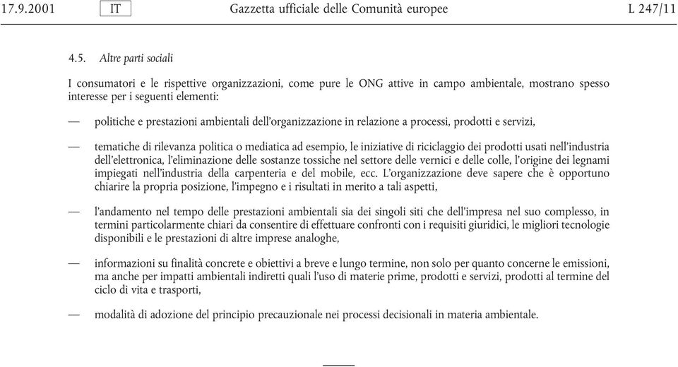 dell organizzazione in relazione a processi, prodotti e servizi, tematiche di rilevanza politica o mediatica ad esempio, le iniziative di riciclaggio dei prodotti usati nell industria dell