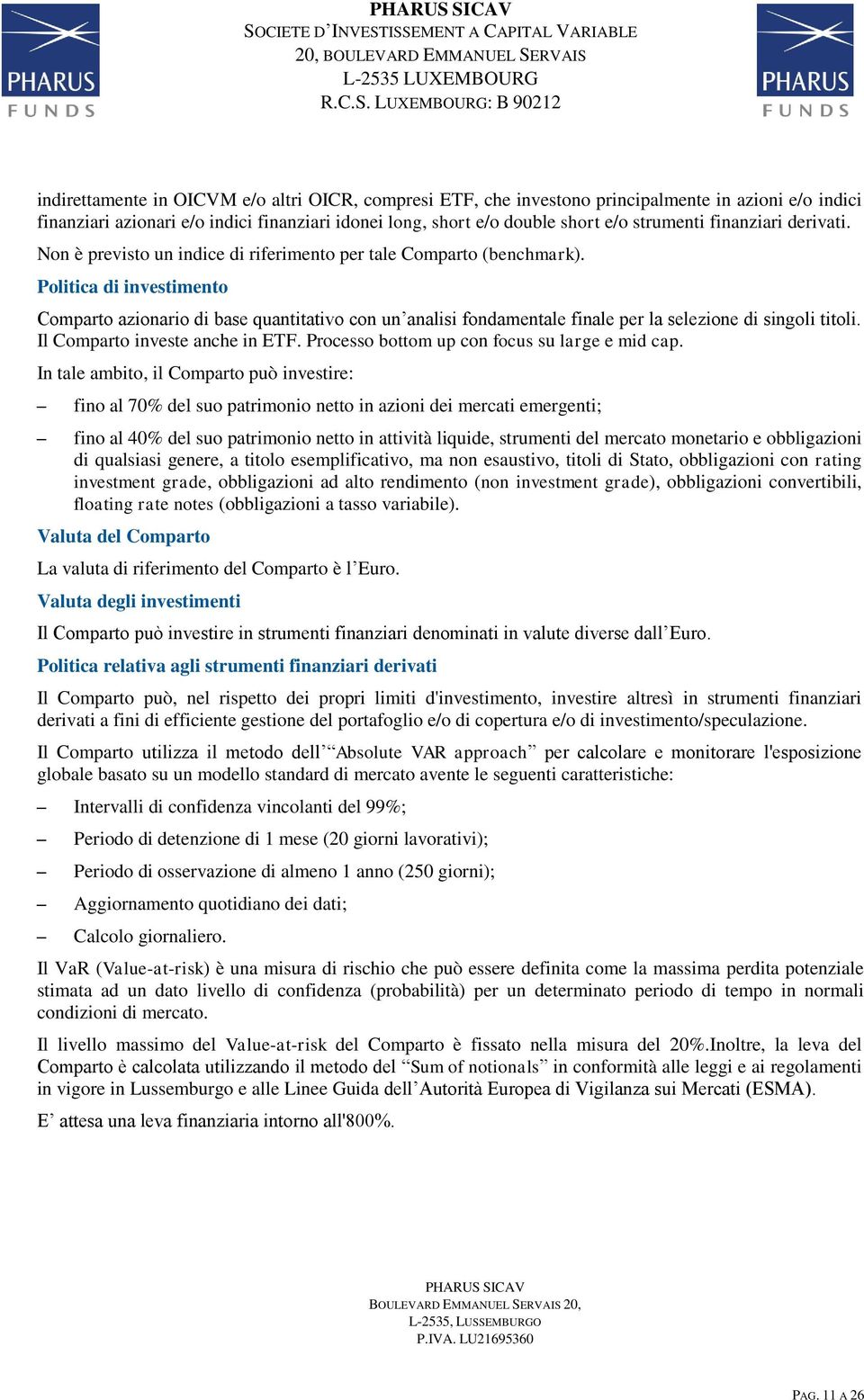 Politica di investimento Comparto azionario di base quantitativo con un analisi fondamentale finale per la selezione di singoli titoli. Il Comparto investe anche in ETF.