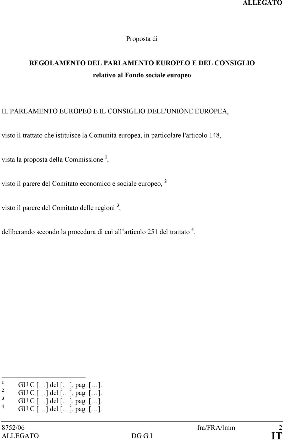 il parere del Comitato economico e sociale europeo, 2 visto il parere del Comitato delle regioni 3, deliberando secondo la procedura di cui all