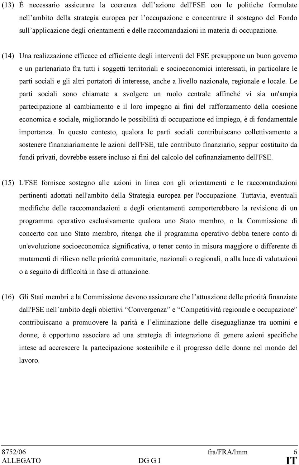 (14) Una realizzazione efficace ed efficiente degli interventi del FSE presuppone un buon governo e un partenariato fra tutti i soggetti territoriali e socioeconomici interessati, in particolare le