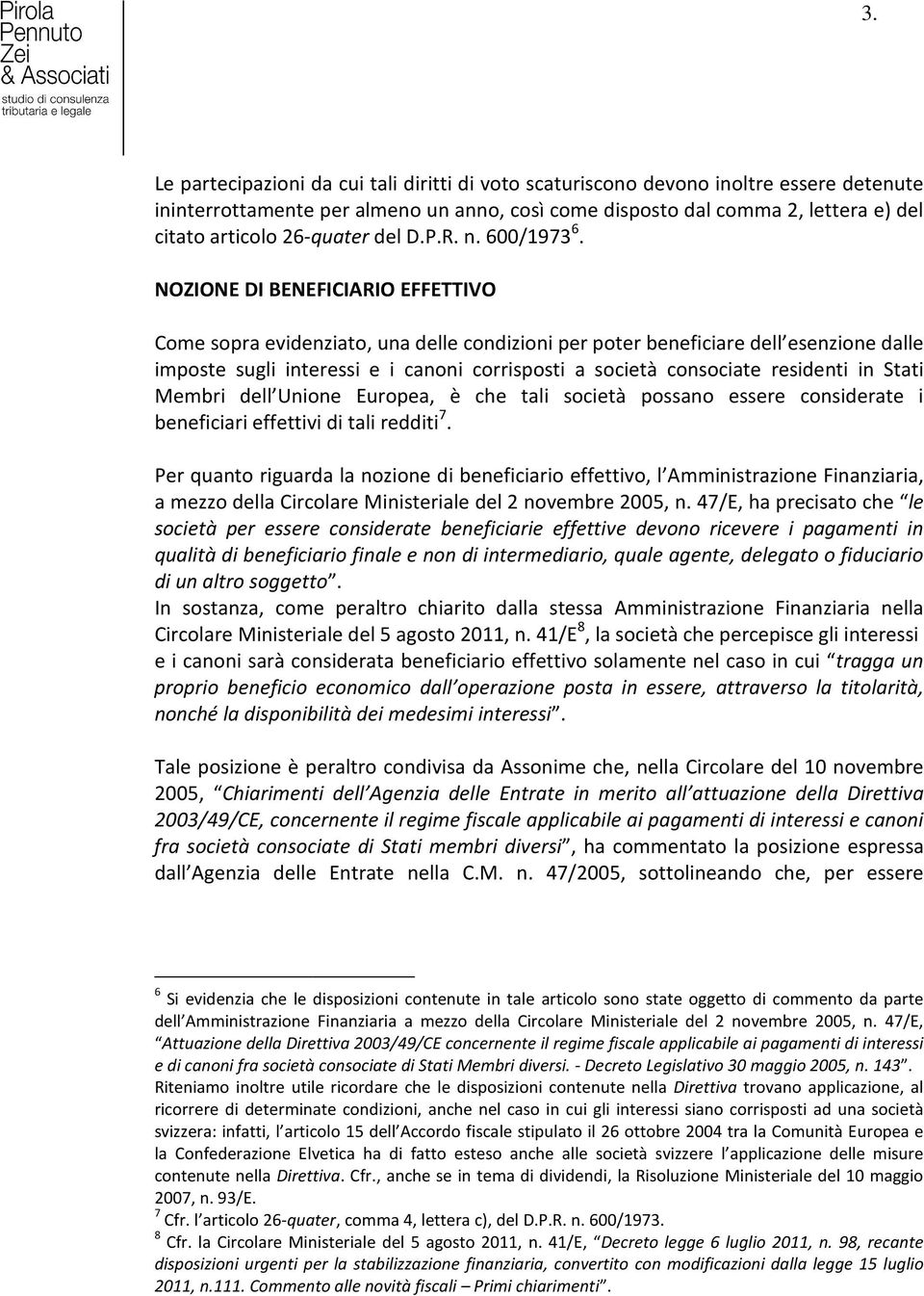 NOZIONE DI BENEFICIARIO EFFETTIVO Come sopra evidenziato, una delle condizioni per poter beneficiare dell esenzione dalle imposte sugli interessi e i canoni corrisposti a società consociate residenti