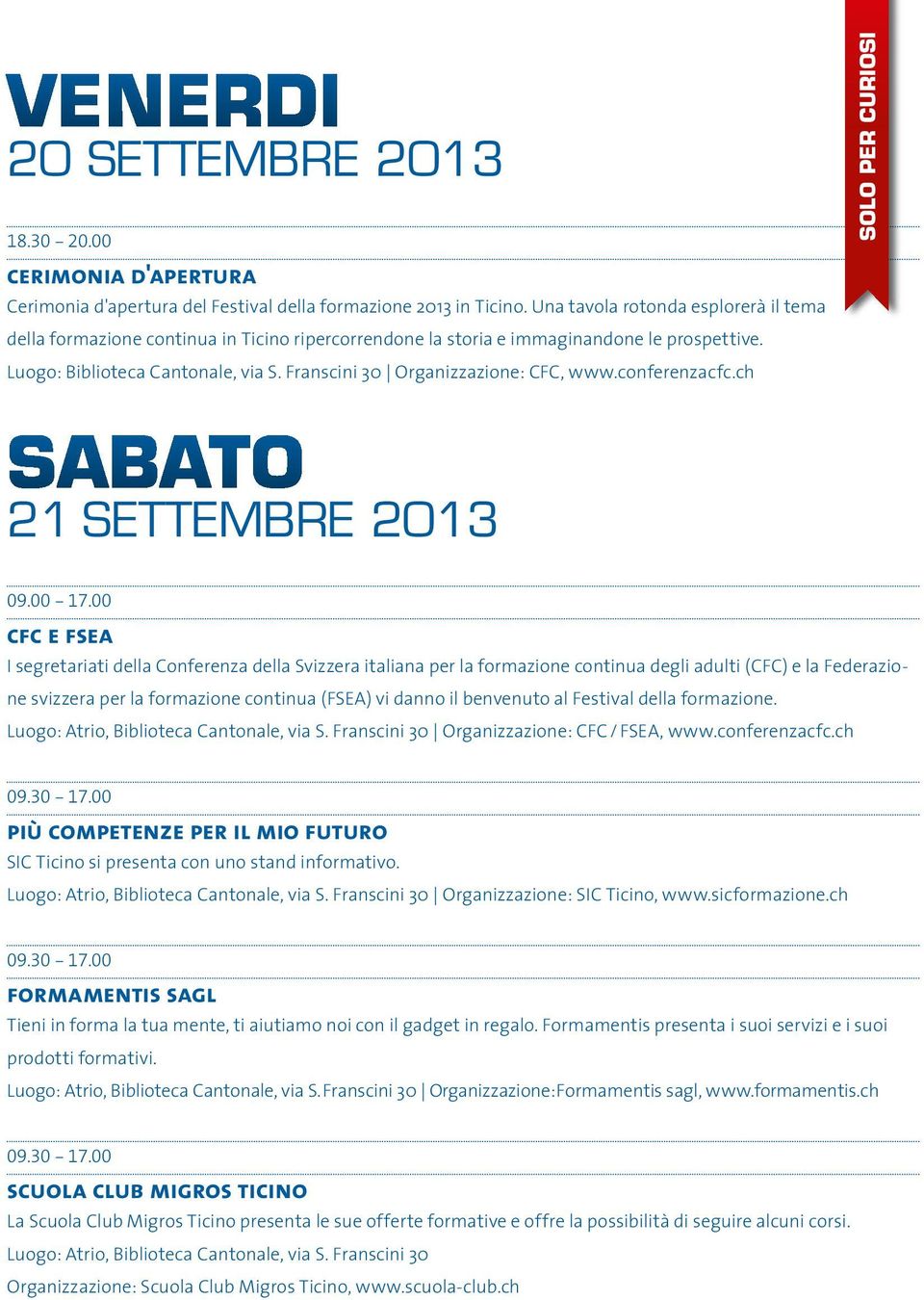 Franscini 30 Organizzazione: CFC, www.conferenzacfc.ch solo per curiosi sabato 21 Settembre 2013 09.00-17.