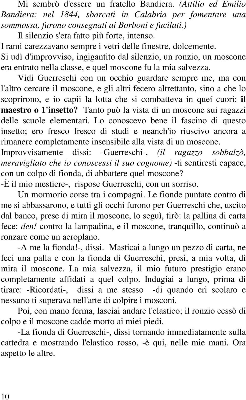 Si udì d'improvviso, ingigantito dal silenzio, un ronzio, un moscone era entrato nella classe, e quel moscone fu la mia salvezza.