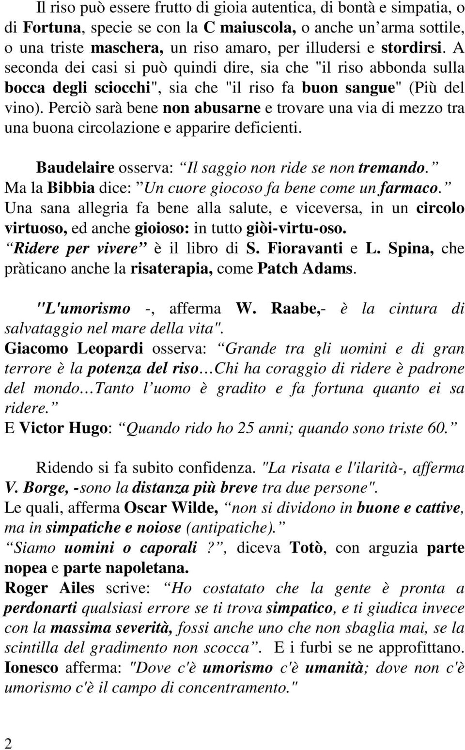 Perciò sarà bene non abusarne e trovare una via di mezzo tra una buona circolazione e apparire deficienti. Baudelaire osserva: Il saggio non ride se non tremando.