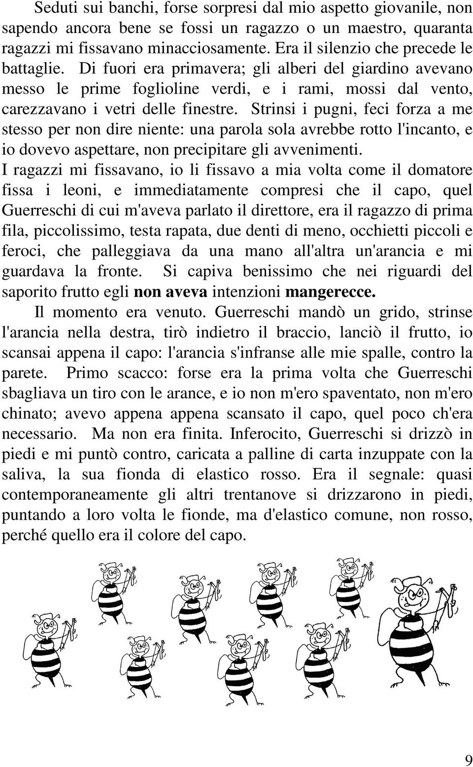 Strinsi i pugni, feci forza a me stesso per non dire niente: una parola sola avrebbe rotto l'incanto, e io dovevo aspettare, non precipitare gli avvenimenti.