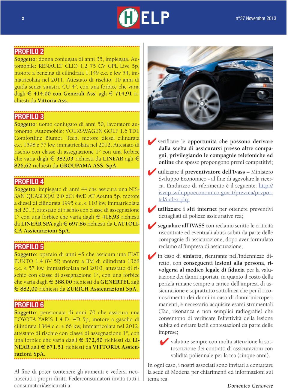 PROFILO 3 Soggetto: uomo coniugato di anni 50, lavoratore autonomo. Automobile: VOLKSWAGEN GOLF 1.6 TDI, Comfortline Blumot. Tech. motore diesel cilindrata c.c. 1598 e 77 kw, immatricolata nel 2012.