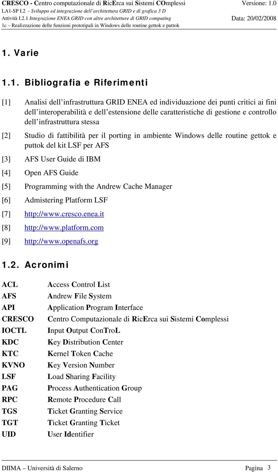 Guide [5] Programming with the Andrew Cache Manager [6] Admistering Platform LSF [7] http://www.cresco.enea.it [8] http://www.platform.com [9] http://www.openafs.org 1.2.