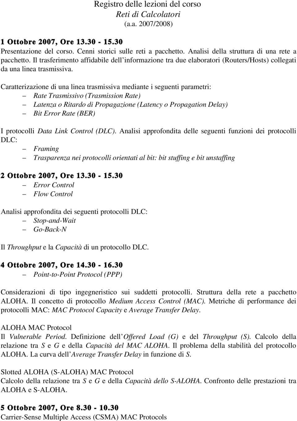 Caratterizazione di una linea trasmissiva mediante i seguenti parametri: Rate Trasmissivo (Trasmission Rate) Latenza o Ritardo di Propagazione (Latency o Propagation Delay) Bit Error Rate (BER) I