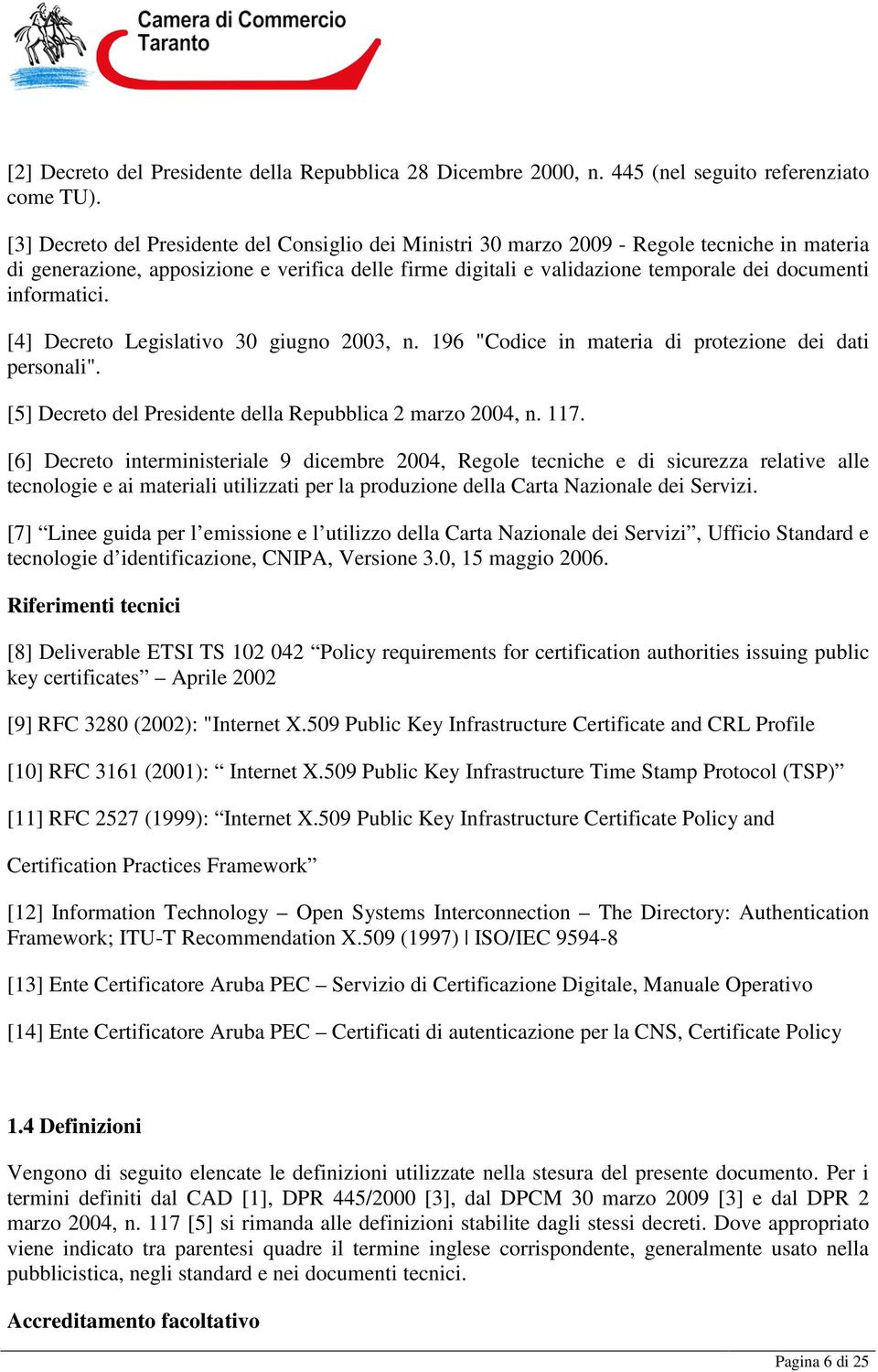 informatici. [4] Decreto Legislativo 30 giugno 2003, n. 196 "Codice in materia di protezione dei dati personali". [5] Decreto del Presidente della Repubblica 2 marzo 2004, n. 117.