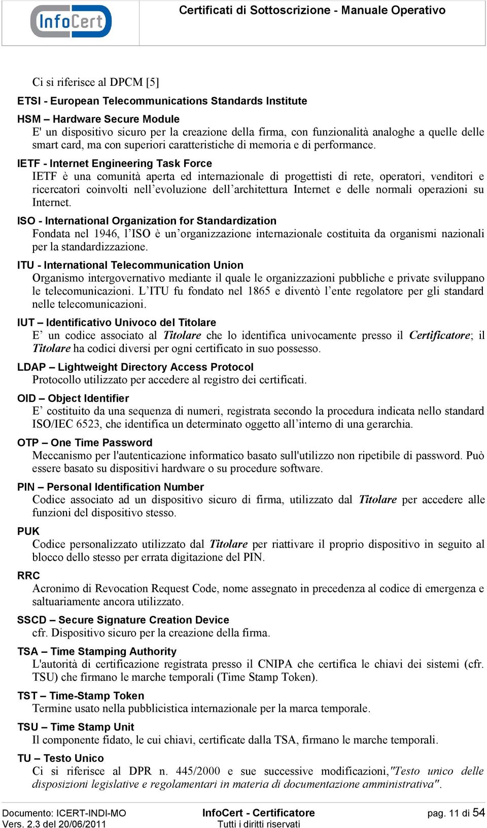 IETF - Internet Engineering Task Force IETF è una comunità aperta ed internazionale di progettisti di rete, operatori, venditori e ricercatori coinvolti nell evoluzione dell architettura Internet e