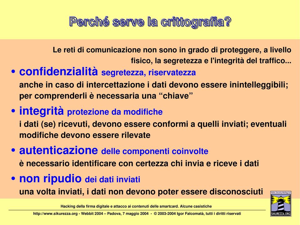 integrità protezione da modifiche i dati (se) ricevuti, devono essere conformi a quelli inviati; eventuali modifiche devono essere rilevate autenticazione delle