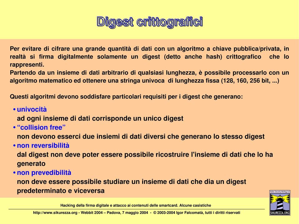 Partendo da un insieme di dati arbitrario di qualsiasi lunghezza, è possibile processarlo con un algoritmo matematico ed ottenere una stringa univoca di lunghezza fissa (128, 160, 256 bit,.