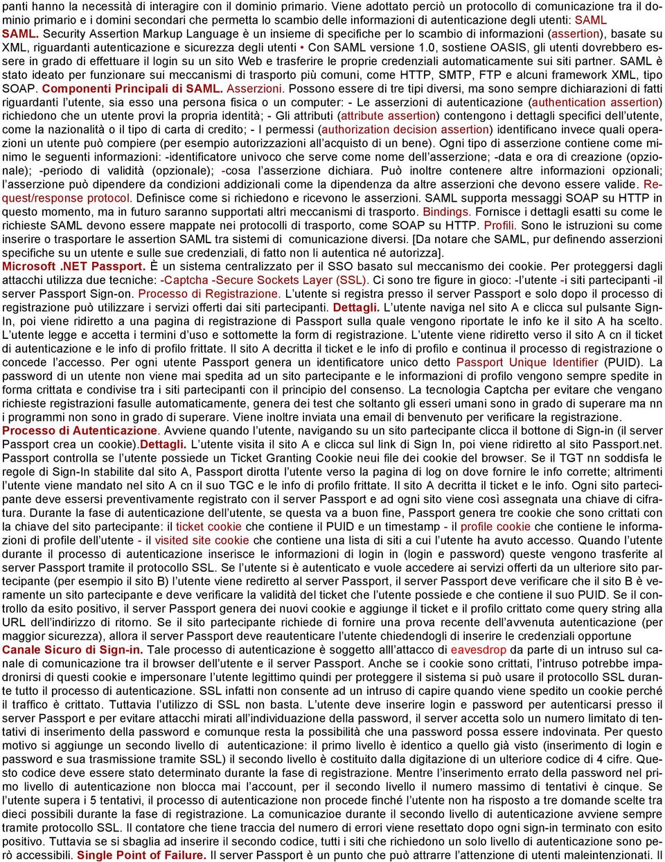 Security Assertion Markup Language è un insieme di specifiche per lo scambio di informazioni (assertion), basate su XML, riguardanti autenticazione e sicurezza degli utenti Con SAML versione 1.