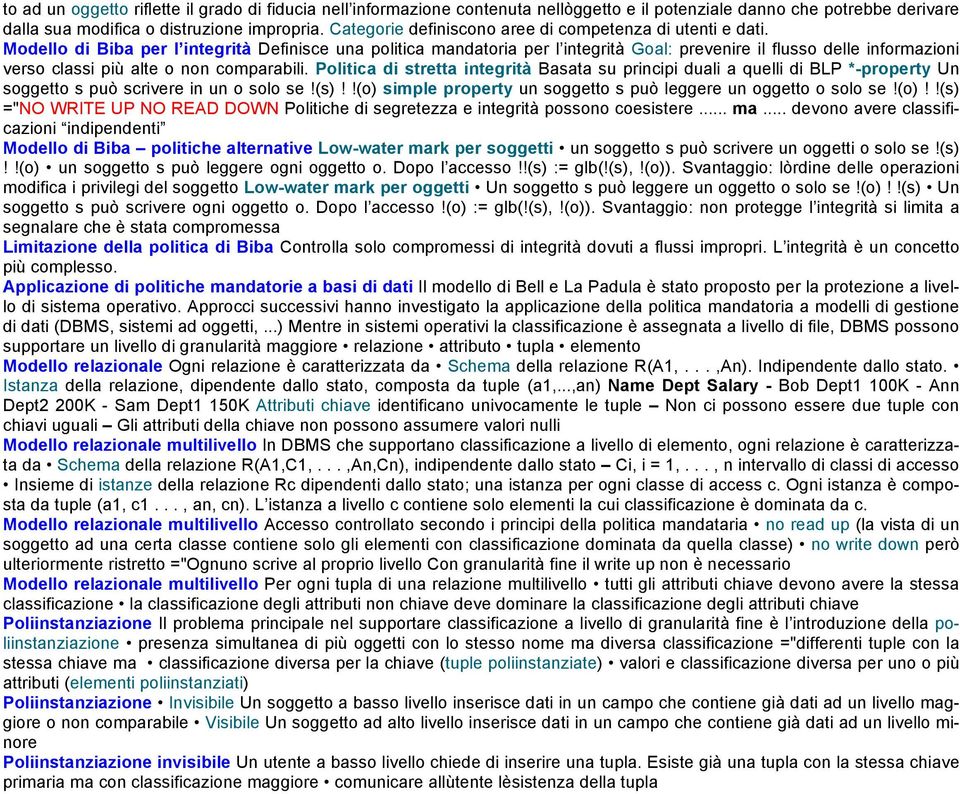 Modello di Biba per l integrità Definisce una politica mandatoria per l integrità Goal: prevenire il flusso delle informazioni verso classi più alte o non comparabili.